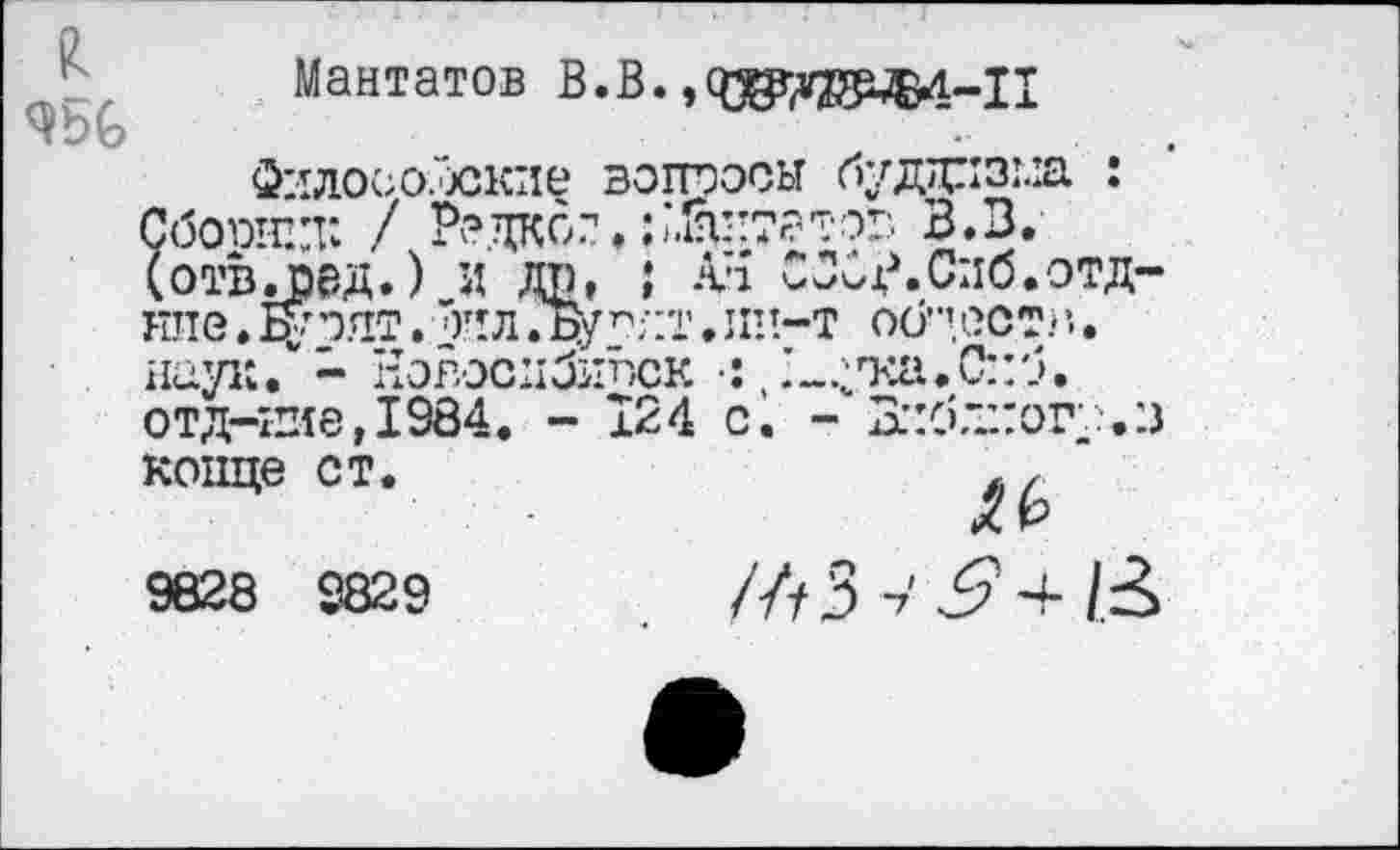 ﻿Мантатов В.В.,дадаФ4-11
Философские вопросы буддпзш : Сбоотпп: / Редко:.детгэто* В. В. (отв^пед.) и до, ; Ъ СЗ^р.Сиб.отд-нпе»ЕуЭЛТ. Т!Л.БуП;"Т.ИН-Т Об’ЧОСТ?. науи. - Ковосдбдоск •: отд-ние,1984. ~ 124 с. - Зг:бл::огу.з конце ст.